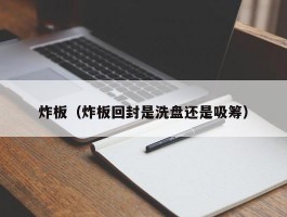 炸板（炸板回封是洗盘还是吸筹）