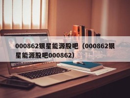 000862银星能源股吧（000862银星能源股吧000862）