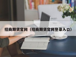 招商期货官网（招商期货官网登录入口）