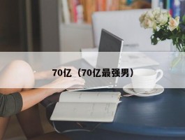 70亿（70亿最强男）