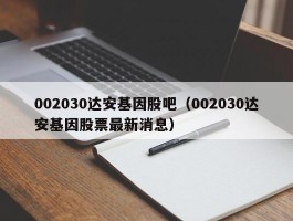 002030达安基因股吧（002030达安基因股票最新消息）