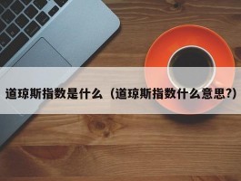 道琼斯指数是什么（道琼斯指数什么意思?）