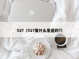 527（527是什么星座的?）