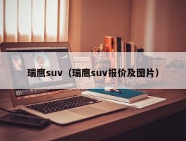 瑞鹰suv（瑞鹰suv报价及图片）