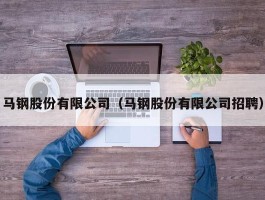 马钢股份有限公司（马钢股份有限公司招聘）