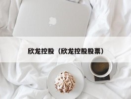 欣龙控股（欣龙控股股票）