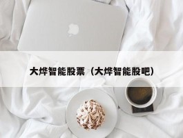 大烨智能股票（大烨智能股吧）