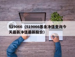 519066（519066基金净值查询今天最新净值最新股价）