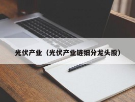 光伏产业（光伏产业链细分龙头股）