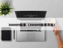 300009股票（300009股票荐股）