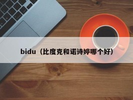 bidu（比度克和诺诗婷哪个好）