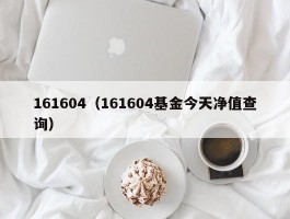 161604（161604基金今天净值查询）