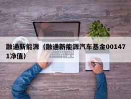 融通新能源（融通新能源汽车基金001471净值）