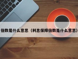 倍数是什么意思（利息保障倍数是什么意思）