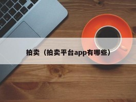 拍卖（拍卖平台app有哪些）