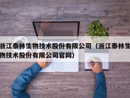 浙江泰林生物技术股份有限公司（浙江泰林生物技术股份有限公司官网）