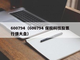 600794（600794 保税科技股票行情大盘）