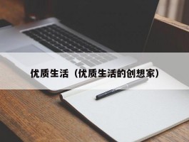 优质生活（优质生活的创想家）