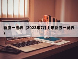 新股一览表（2022年7月上市新股一览表）