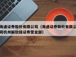 海通证券股份有限公司（海通证券股份有限公司杭州解放路证券营业部）