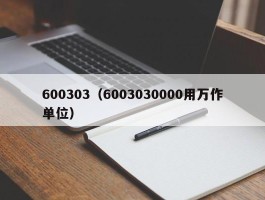 600303（6003030000用万作单位）