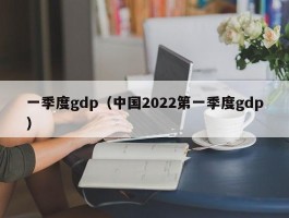 一季度gdp（中国2022第一季度gdp）