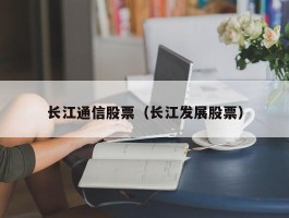 长江通信股票（长江发展股票）