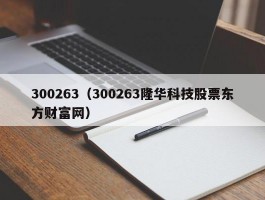 300263（300263隆华科技股票东方财富网）